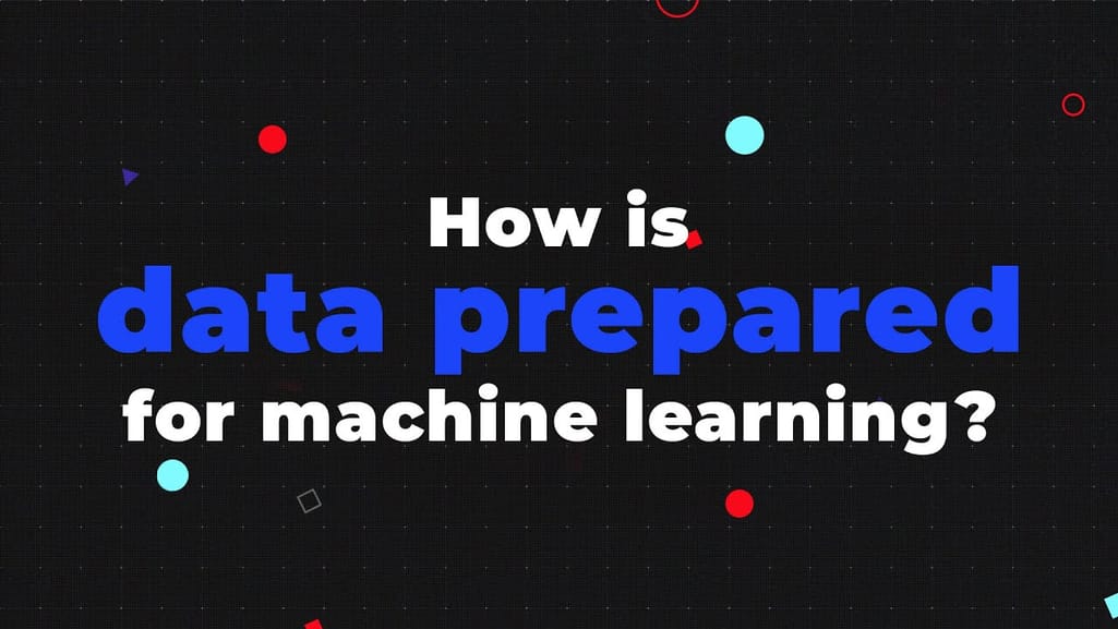 How is data prepared for machine learning?